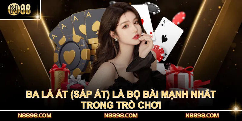 Ba lá Át (Sáp Át) là bộ bài mạnh nhất trong trò chơi