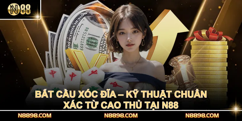 Bắt Cầu Xóc Đĩa – Kỹ Thuật Chuẩn Xác Từ Cao Thủ Tại N88