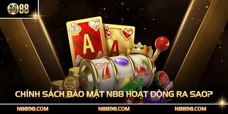 Chính sách bảo mật N88 có nguyên tắc hoạt động ra sao?