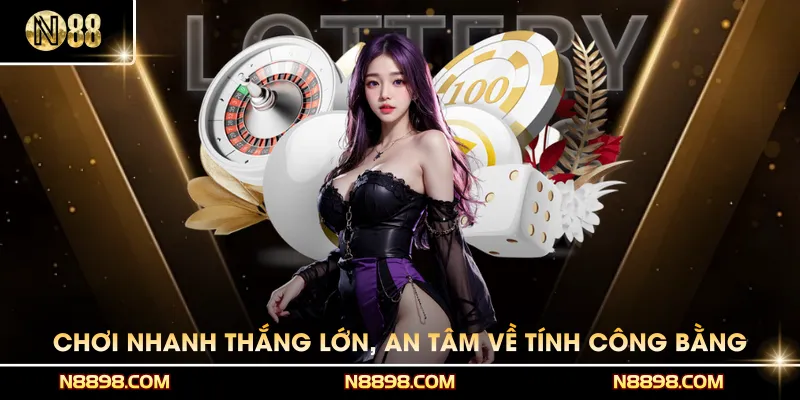 Chơi nhanh thắng lớn, an tâm về tính công bằng