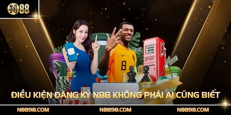 Điều kiện đăng ký N88 mà không phải ai cũng biết
