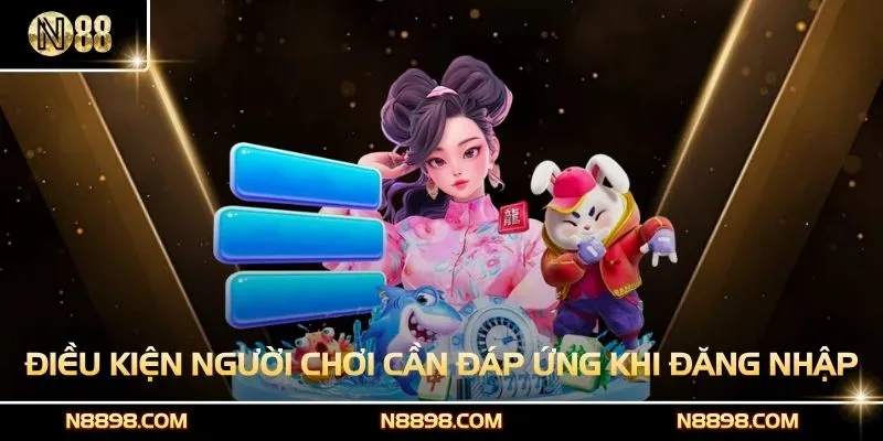 Điều kiện người chơi cần đáp ứng khi đăng nhập N88