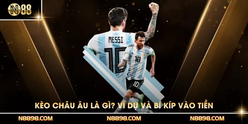 Kèo Châu Âu Là Gì? Ví Dụ Cụ Thể Và Bí Kíp Vào Tiền