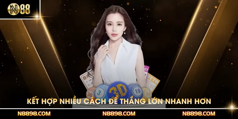 Kết hợp nhiều cách để thắng lớn nhanh hơn