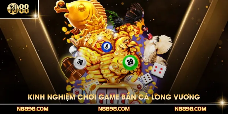 Kinh nghiệm chơi game Bắn cá Long Vương hiệu quả cao