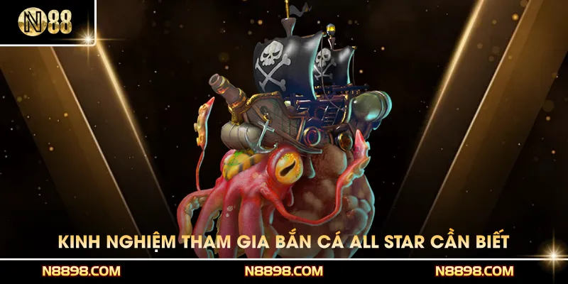Kinh nghiệm tham gia Bắn cá All Star bet thủ cần biết
