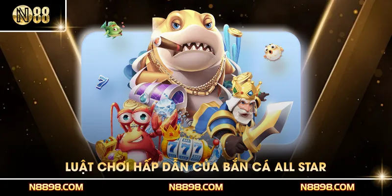 Luật chơi hấp dẫn của Bắn cá All Star