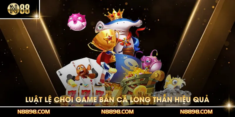 Luật lệ chơi game bắn cá Long Thần hiệu quả