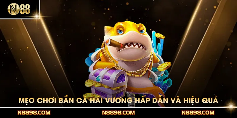 Mẹo chơi bắn cá hải vương hấp dẫn và hiệu quả