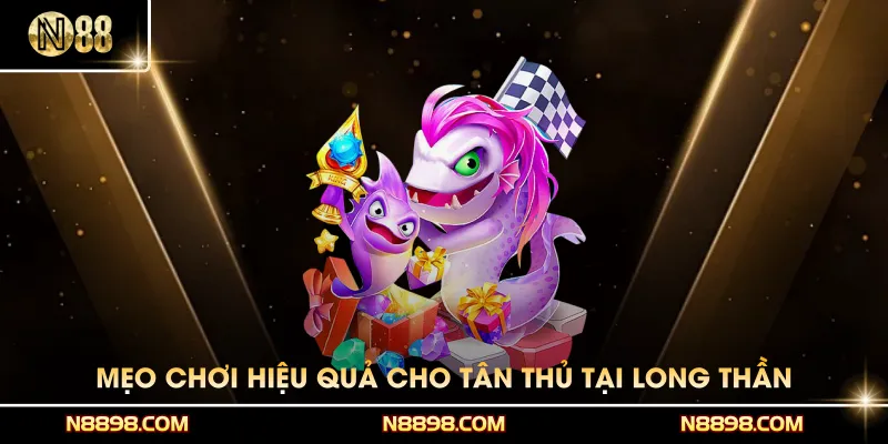 Mẹo chơi hiệu quả tối ưu dành cho tân thủ tại Long Thần