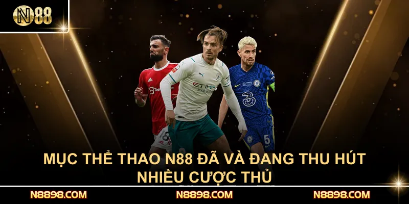 Mục thể thao N88 đã và đang thu hút nhiều cược thủ