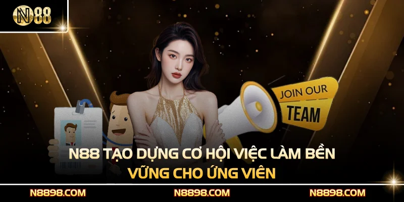 N88 tạo dựng cơ hội việc làm bền vững cho ứng viên