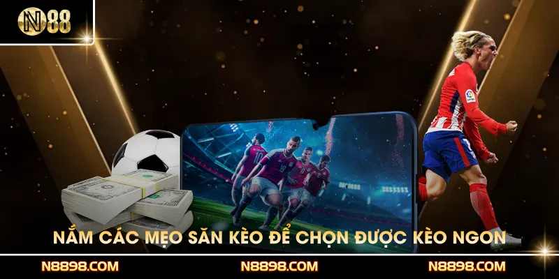 Nắm các mẹo săn kèo để chọn được kèo ngon