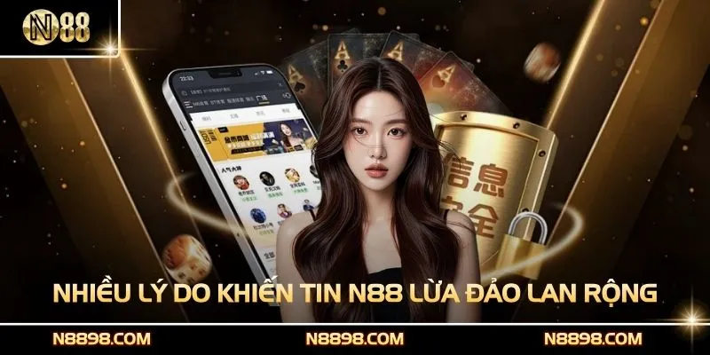 Nhiều lý do khiến tin N88 lừa đảo lan ra cộng đồng