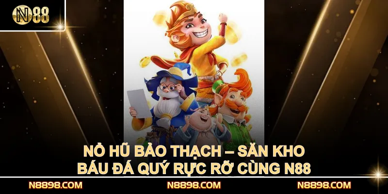 Nổ Hũ Bảo Thạch – Săn Kho Báu Đá Quý Rực Rỡ Cùng N88