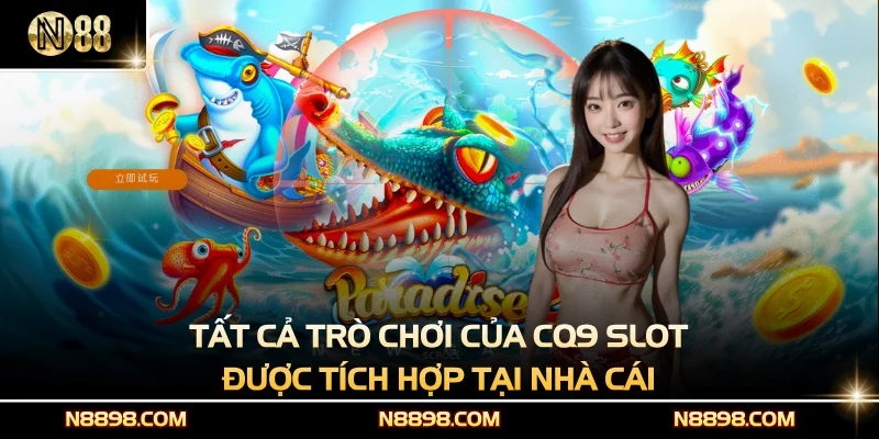 Tất cả trò chơi của CQ9 Slot được tích hợp tại nhà cái