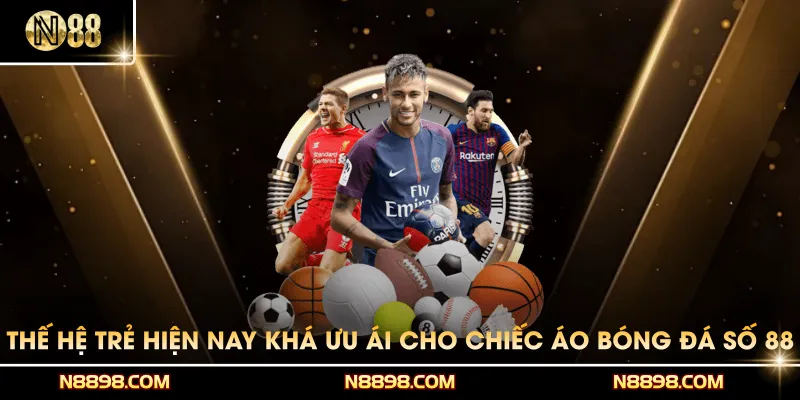 Thế hệ trẻ hiện nay khá ưu ái cho chiếc áo bóng đá số 88