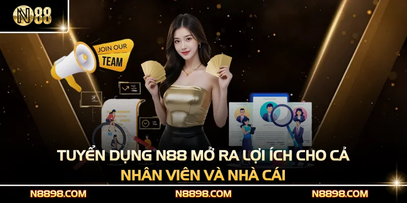 Tuyển dụng N88 mở ra lợi ích cho cả nhân viên và nhà cái